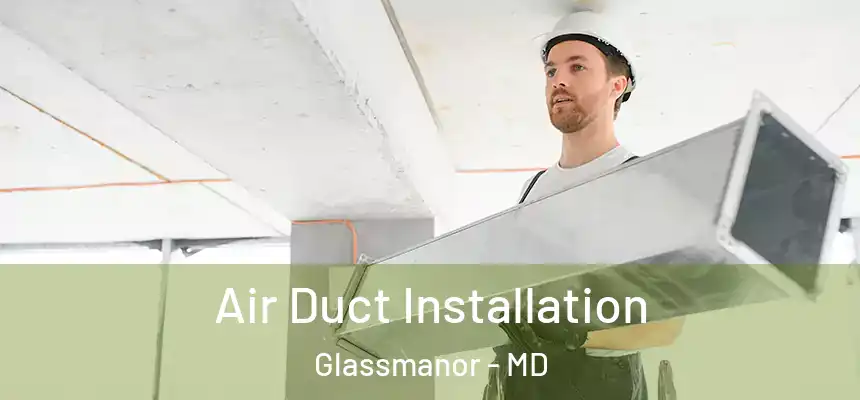  Air Duct Installation Glassmanor - MD