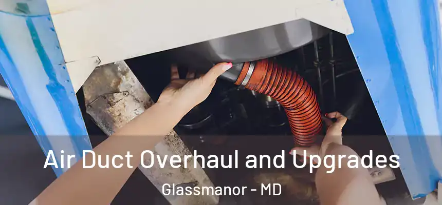 Air Duct Overhaul and Upgrades Glassmanor - MD