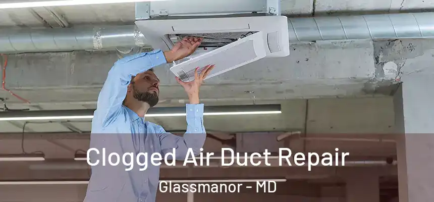 Clogged Air Duct Repair Glassmanor - MD