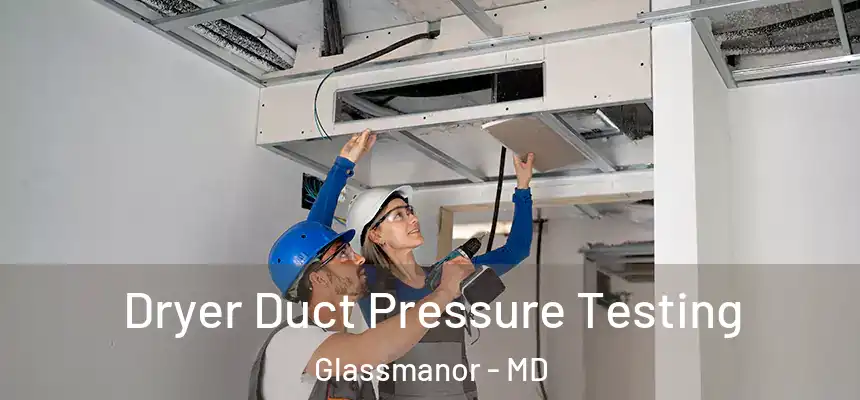 Dryer Duct Pressure Testing Glassmanor - MD