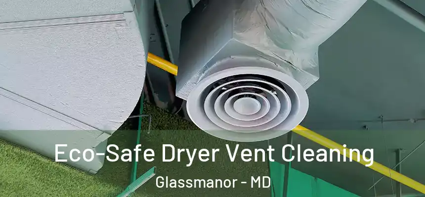 Eco-Safe Dryer Vent Cleaning Glassmanor - MD