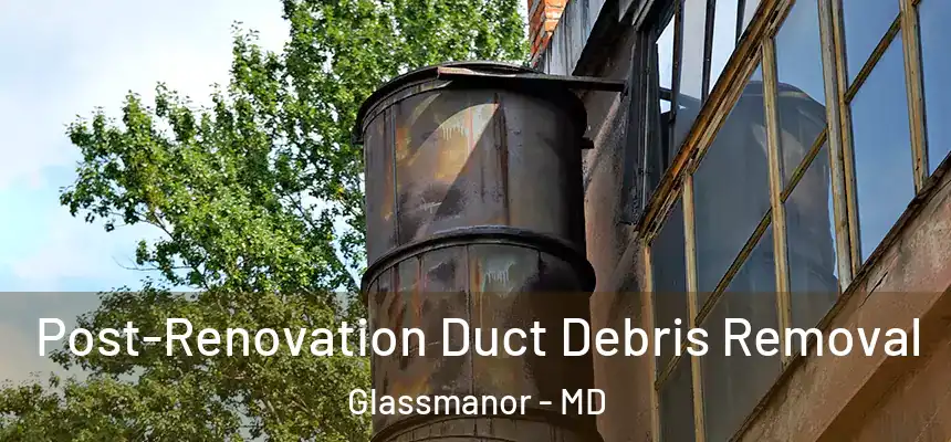  Post-Renovation Duct Debris Removal Glassmanor - MD