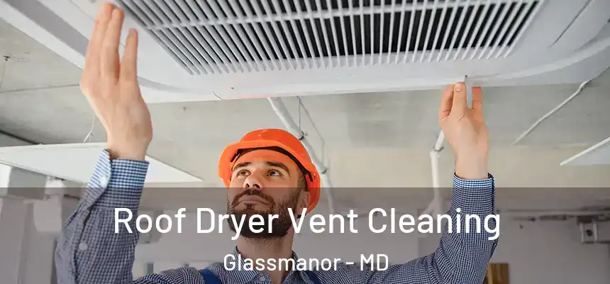 Roof Dryer Vent Cleaning Glassmanor - MD